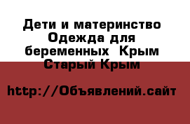 Дети и материнство Одежда для беременных. Крым,Старый Крым